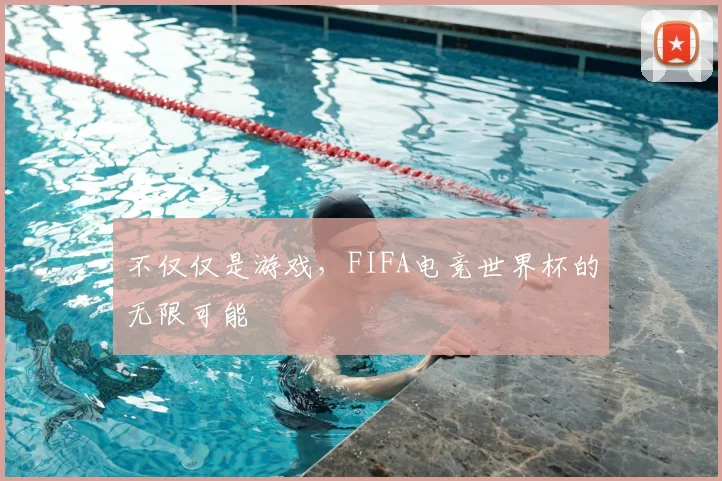 不仅仅是游戏,FIFA电竞世界杯的无限可能