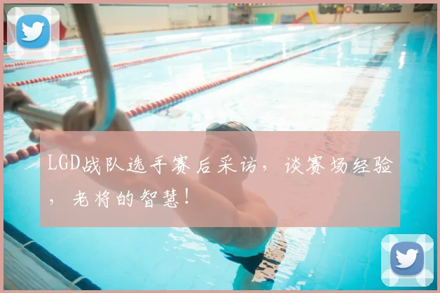 LGD战队选手赛后采访，谈赛场经验，老将的智慧！