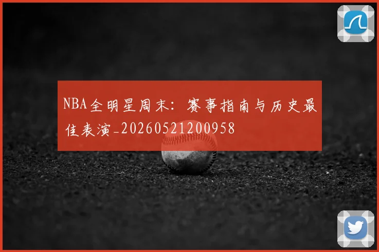 NBA全明星周末:赛事指南与历史最佳表演_20260521200958