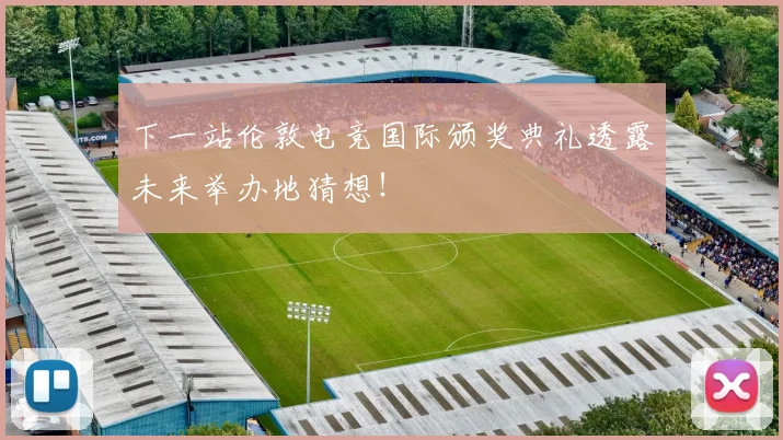 下一站伦敦电竞国际颁奖典礼透露未来举办地猜想！
