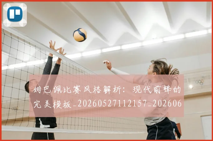 姆巴佩比赛风格解析：现代前锋的完美模板_20260527112157_20260609132820