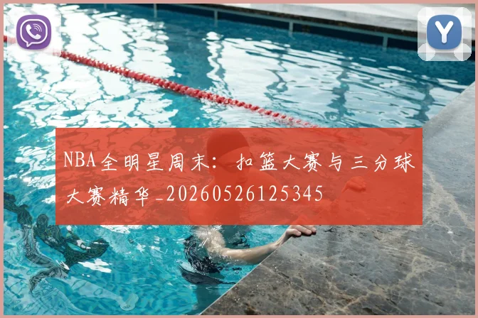 NBA全明星周末：扣篮大赛与三分球大赛精华_20260526125345